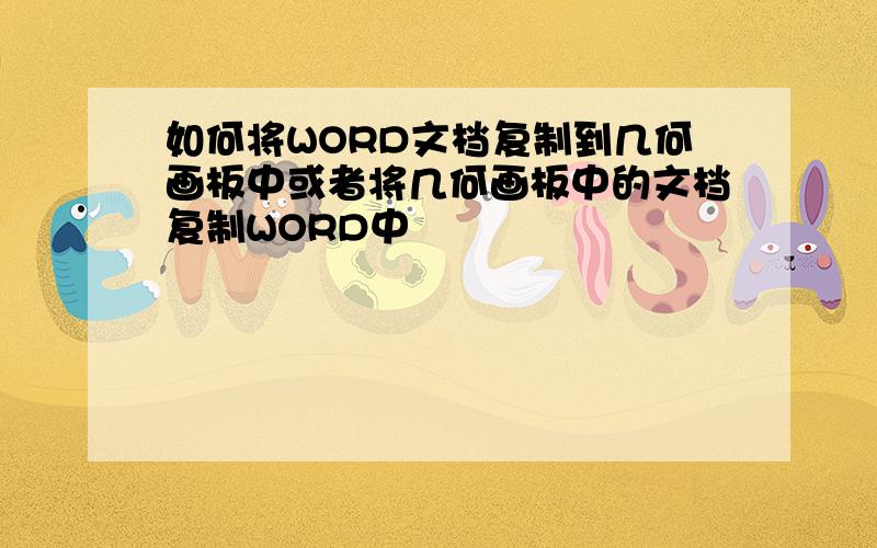 如何将WORD文档复制到几何画板中或者将几何画板中的文档复制WORD中