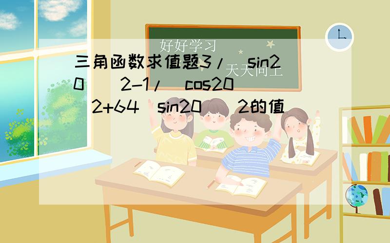 三角函数求值题3/(sin20)^2-1/(cos20)^2+64(sin20)^2的值