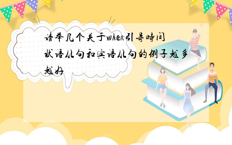 请举几个关于when引导时间状语从句和宾语从句的例子越多越好