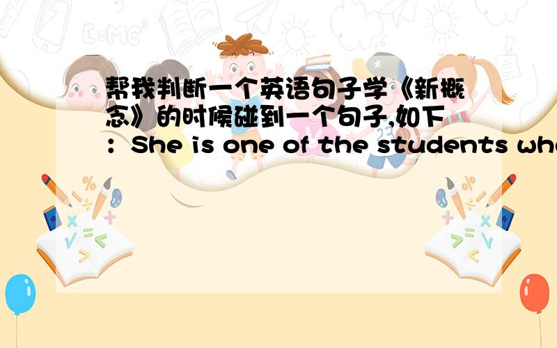 帮我判断一个英语句子学《新概念》的时候碰到一个句子,如下：She is one of the students who is going to take the examination.这句话是个定语从句,那关系代词who后面应该是are啊,为什么是is,书上说只有the