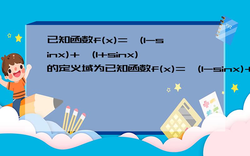 已知函数f(x)=√(1-sinx)+√(1+sinx)的定义域为已知函数f(x)=√(1-sinx)+√(1+sinx)的定义域、值域、奇偶性、最小正周期、单增区间为过程简略一点没关系,只要能看得懂~求函数f(x)=√(1-sinx)+√(1+sinx)