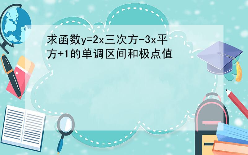 求函数y=2x三次方-3x平方+1的单调区间和极点值