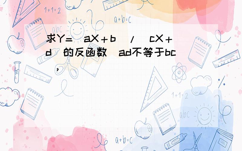 求Y=（aX＋b）/（cX＋d）的反函数（ad不等于bc）,