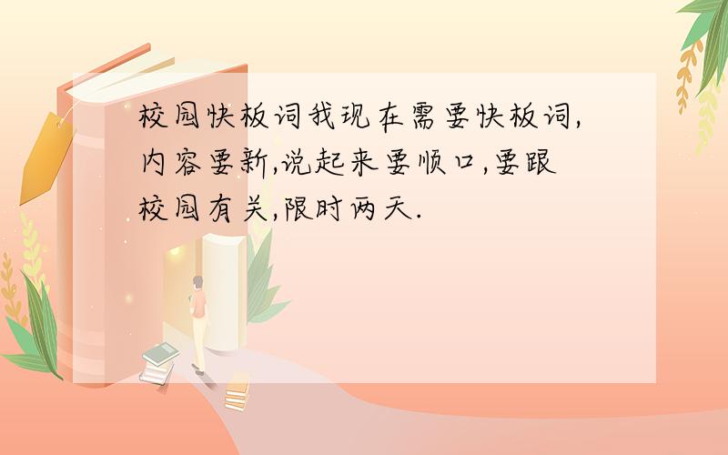 校园快板词我现在需要快板词,内容要新,说起来要顺口,要跟校园有关,限时两天.