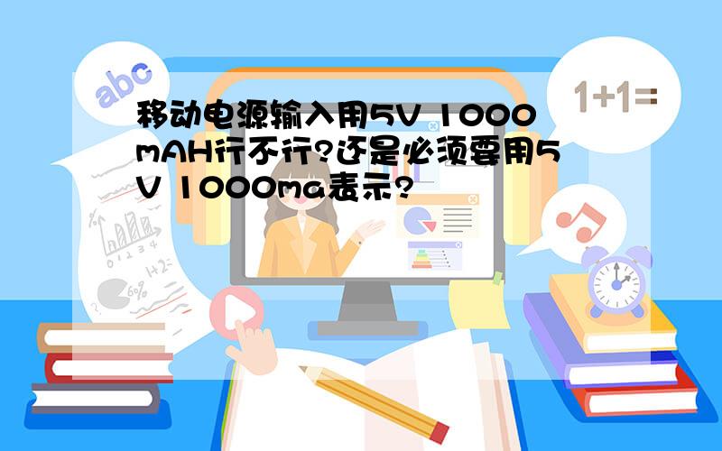 移动电源输入用5V 1000mAH行不行?还是必须要用5V 1000ma表示?