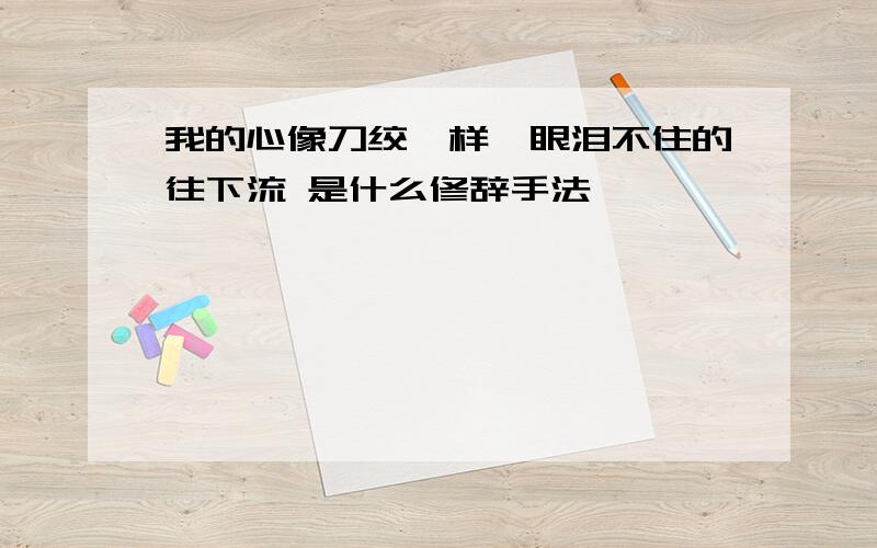 我的心像刀绞一样,眼泪不住的往下流 是什么修辞手法