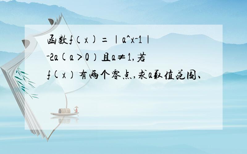 函数f（x)=｜a^x-1｜-2a(a＞0）且a≠1,若f(x）有两个零点,求a取值范围、