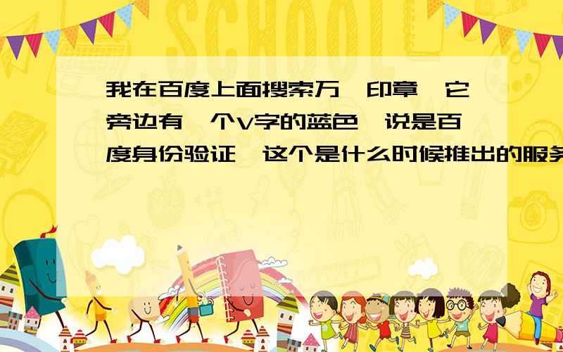 我在百度上面搜索万玺印章,它旁边有一个V字的蓝色,说是百度身份验证,这个是什么时候推出的服务?