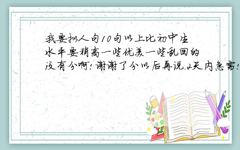 我要拟人句10句以上比初中生水平要稍高一些优美一些乱回的没有分啊!谢谢了分以后再说.2天内急需!