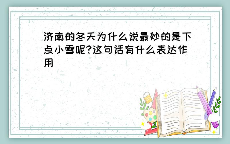 济南的冬天为什么说最妙的是下点小雪呢?这句话有什么表达作用