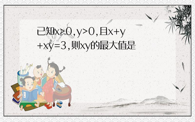 已知x>0,y>0,且x+y+xy=3,则xy的最大值是