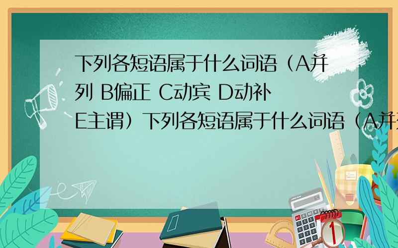 下列各短语属于什么词语（A并列 B偏正 C动宾 D动补 E主谓）下列各短语属于什么词语（A并列 B偏正 C动宾 D动补 E主谓）1结构匀称 2科学道理 3智慧和力量 4雕刻得古朴美观 5做成一个弧形的桥