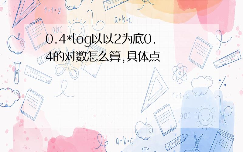 0.4*log以以2为底0.4的对数怎么算,具体点