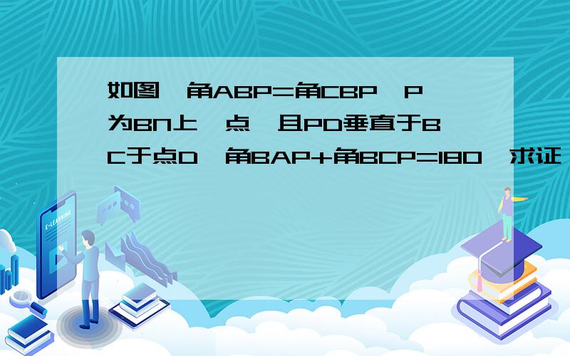 如图,角ABP=角CBP,P为BN上一点,且PD垂直于BC于点D,角BAP+角BCP=180,求证：AB+BC=2BD