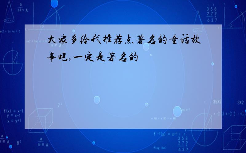 大家多给我推荐点著名的童话故事吧,一定是著名的