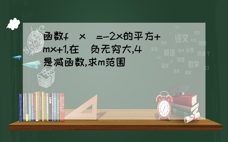 函数f（x）=-2x的平方+mx+1,在(负无穷大,4]是减函数,求m范围