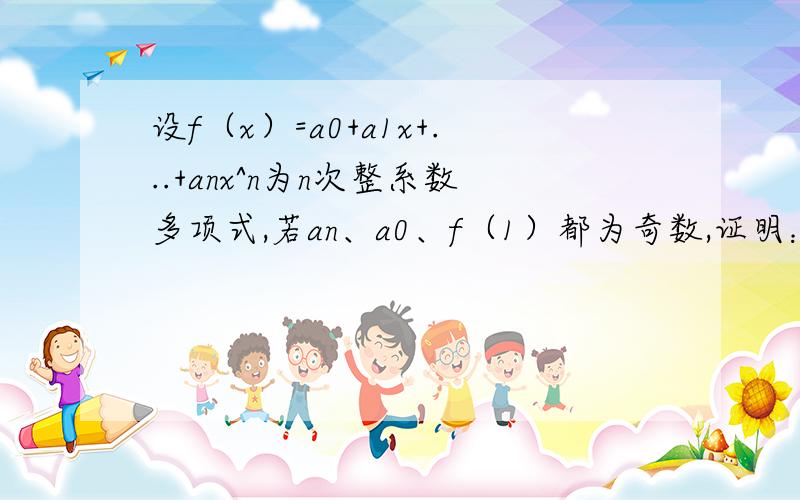 设f（x）=a0+a1x+...+anx^n为n次整系数多项式,若an、a0、f（1）都为奇数,证明：f(x)=0无有理根