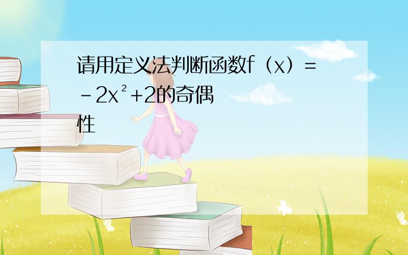 请用定义法判断函数f（x）=-2x²+2的奇偶性