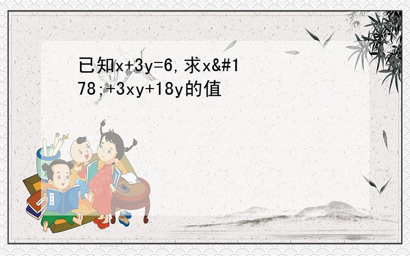 已知x+3y=6,求x²+3xy+18y的值