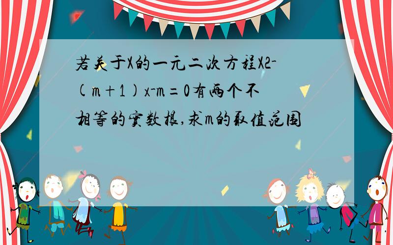 若关于X的一元二次方程X2-(m+1)x-m=0有两个不相等的实数根,求m的取值范围