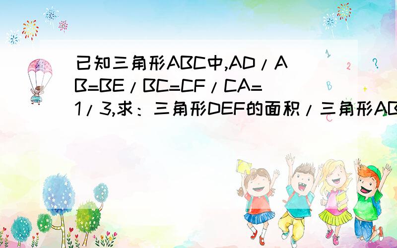 已知三角形ABC中,AD/AB=BE/BC=CF/CA=1/3,求：三角形DEF的面积/三角形ABC的面积提示：利用共角定理