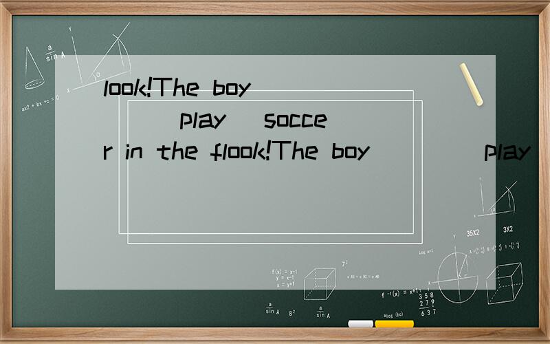 look!The boy ＿＿＿（play） soccer in the flook!The boy ＿＿＿（play） soccer in the field must be Ann ｀