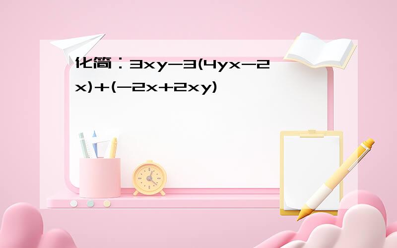 化简：3xy-3(4yx-2x)+(-2x+2xy)