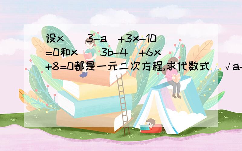 设x^(3-a)+3x-10=0和x^(3b-4)+6x+8=0都是一元二次方程,求代数式(√a-√b)^2007×(√a+√b)^2008的值