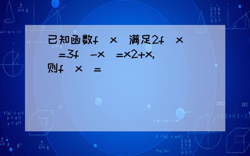 已知函数f(x)满足2f(x)=3f(-x)=x2+x,则f(x)=