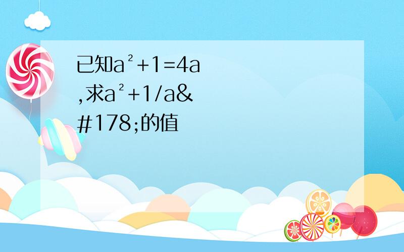 已知a²+1=4a,求a²+1/a²的值