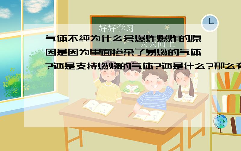 气体不纯为什么会爆炸爆炸的原因是因为里面掺杂了易燃的气体?还是支持燃烧的气体?还是什么?那么有一个实验室这样的,就是做一氧化碳还原氧化铁的实验时,先通氮气,那样的话