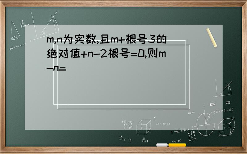 m,n为实数,且m+根号3的绝对值+n-2根号=0,则m-n=