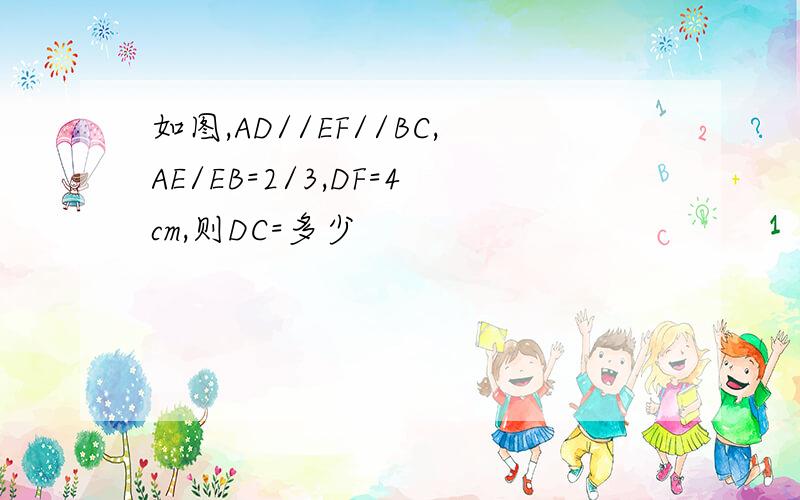 如图,AD//EF//BC,AE/EB=2/3,DF=4cm,则DC=多少