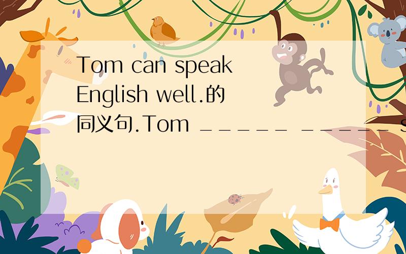 Tom can speak English well.的同义句.Tom _____ _____ speaking English well.