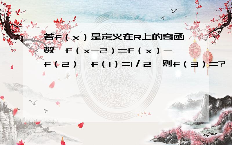 若f（x）是定义在R上的奇函数,f（x-2）=f（x）-f（2）,f（1）=1／2,则f（3）=?