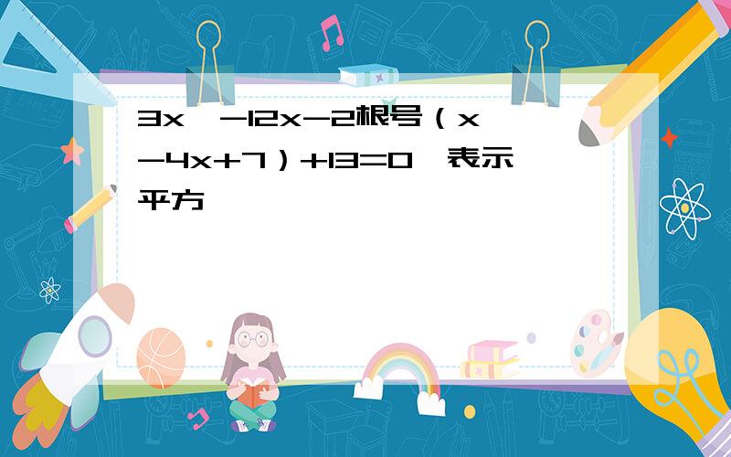 3x^-12x-2根号（x^-4x+7）+13=0^表示平方