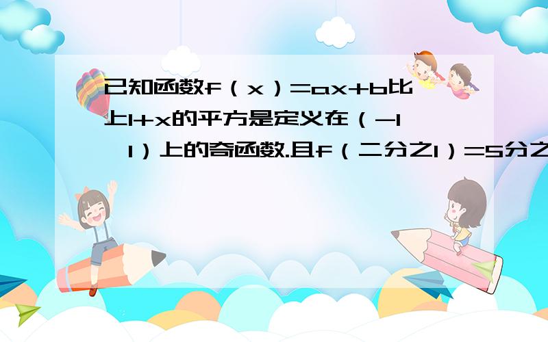 已知函数f（x）=ax+b比上1+x的平方是定义在（-1,1）上的奇函数.且f（二分之1）=5分之21.求函数f（x）的解析式2.用定义证明f（x）在（-1,1）上是增函数