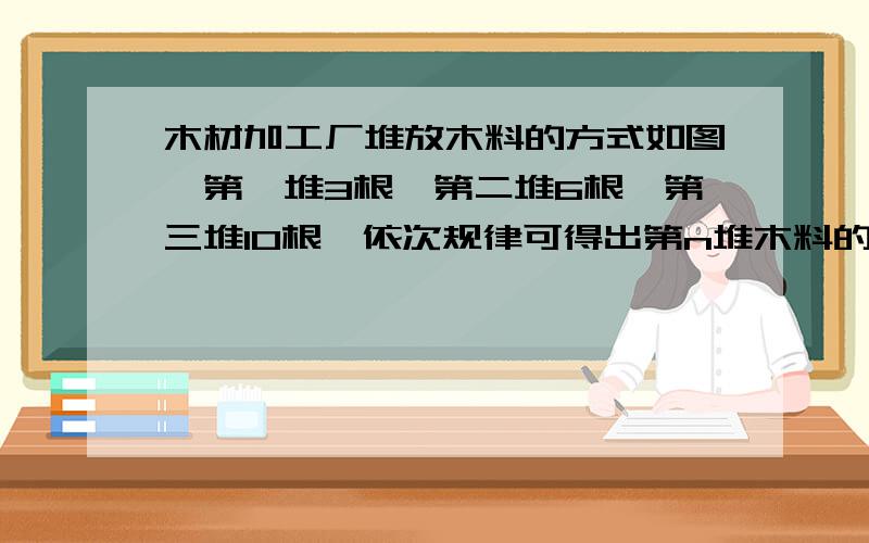 木材加工厂堆放木料的方式如图,第一堆3根,第二堆6根,第三堆10根,依次规律可得出第n堆木料的根数是( )