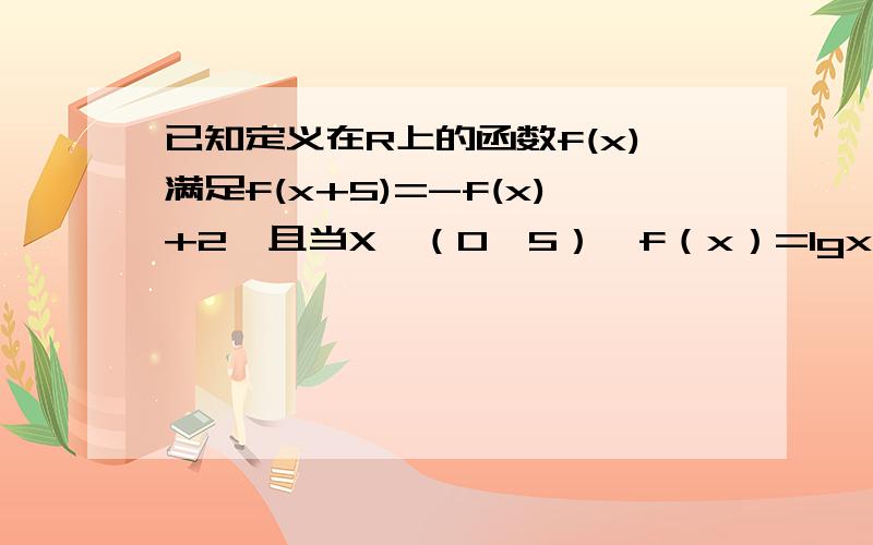 已知定义在R上的函数f(x)满足f(x+5)=-f(x)+2,且当X∈（0,5）,f（x）=lgx,则f（2011）的值为______.