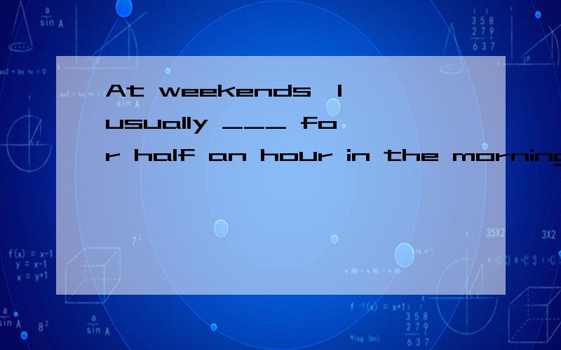 At weekends,I usually ___ for half an hour in the morningA go run B go to running C go running D running