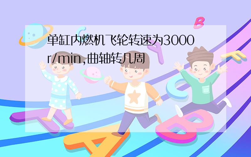 单缸内燃机飞轮转速为3000r/min,曲轴转几周