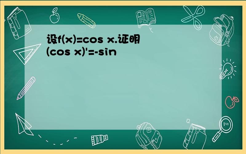 设f(x)=cos x.证明(cos x)'=-sin