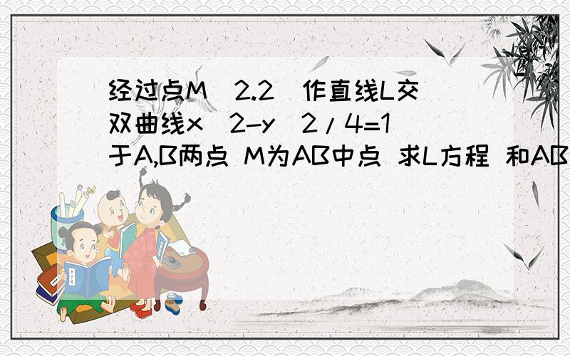 经过点M(2.2)作直线L交双曲线x^2-y^2/4=1于A,B两点 M为AB中点 求L方程 和AB长度