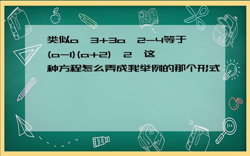 类似a^3+3a^2-4等于(a-1)(a+2)^2,这种方程怎么弄成我举例的那个形式…………急啊,做线性代数求特征值用