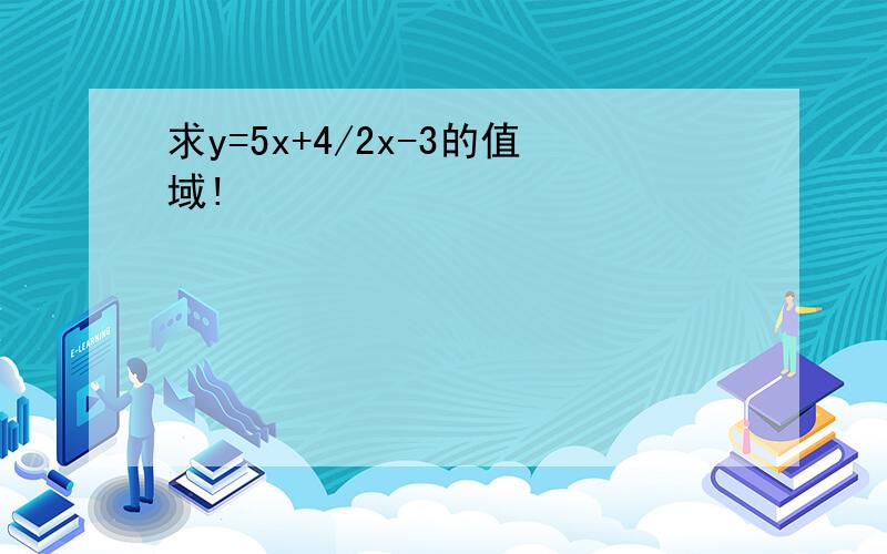 求y=5x+4/2x-3的值域!