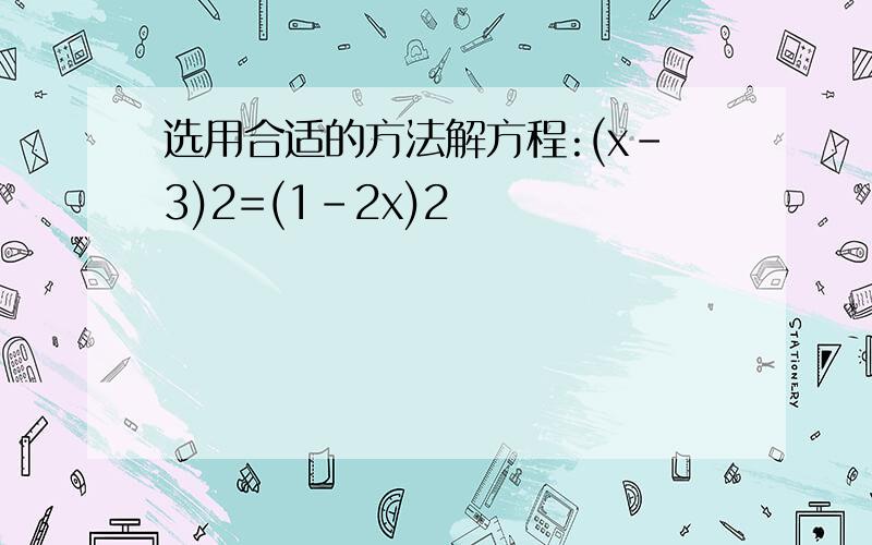 选用合适的方法解方程:(x-3)2=(1-2x)2