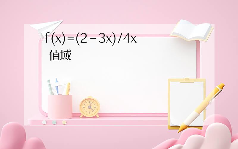 f(x)=(2-3x)/4x 值域