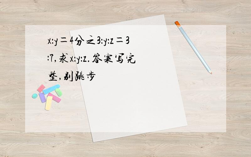 x：y＝4分之3：y：z＝3:7,求x：y：z.答案写完整,别跳步