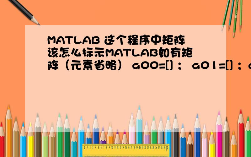 MATLAB 这个程序中矩阵该怎么标示MATLAB如有矩阵（元素省略） a00=[] ； a01=[] ；a02=[] ；a11=[] ；a12=[] ；a22=[] ；i=0：2； j=0：2 ；b=aij 这个 程序怎么写啊 各个矩阵怎么表示啊就是怎么用变量表示