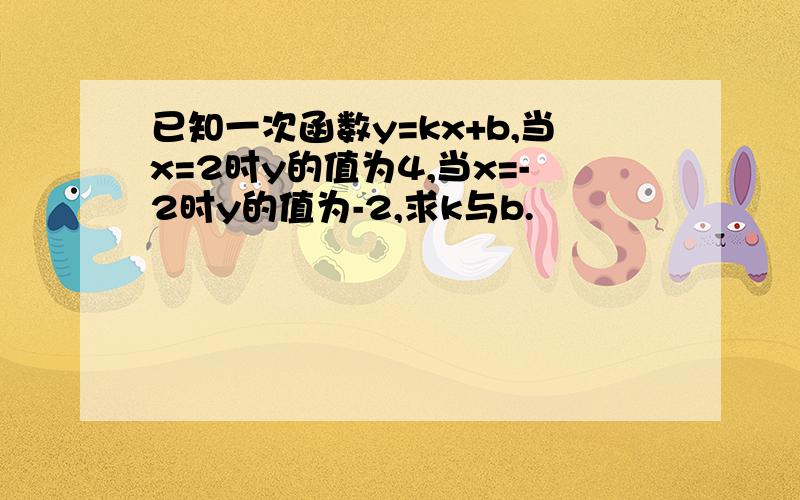 已知一次函数y=kx+b,当x=2时y的值为4,当x=-2时y的值为-2,求k与b.